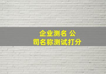 企业测名 公司名称测试打分